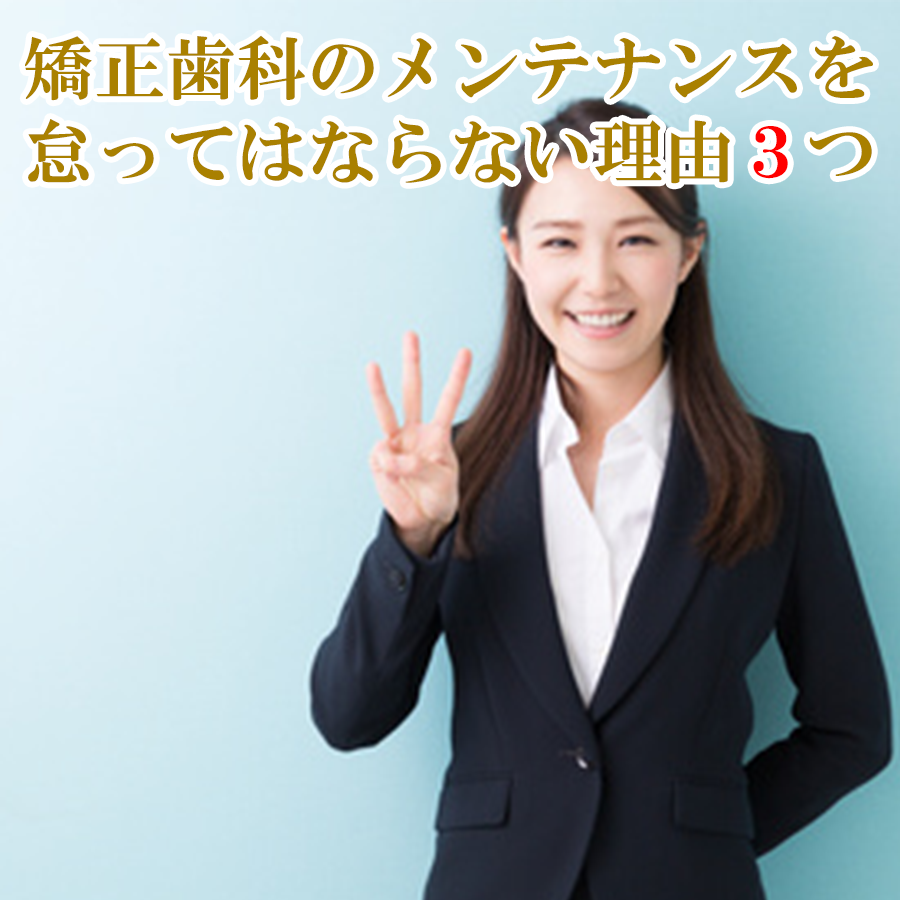 矯正歯科のメンテナンスを怠ってはならない理由３つ